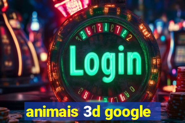 animais 3d google